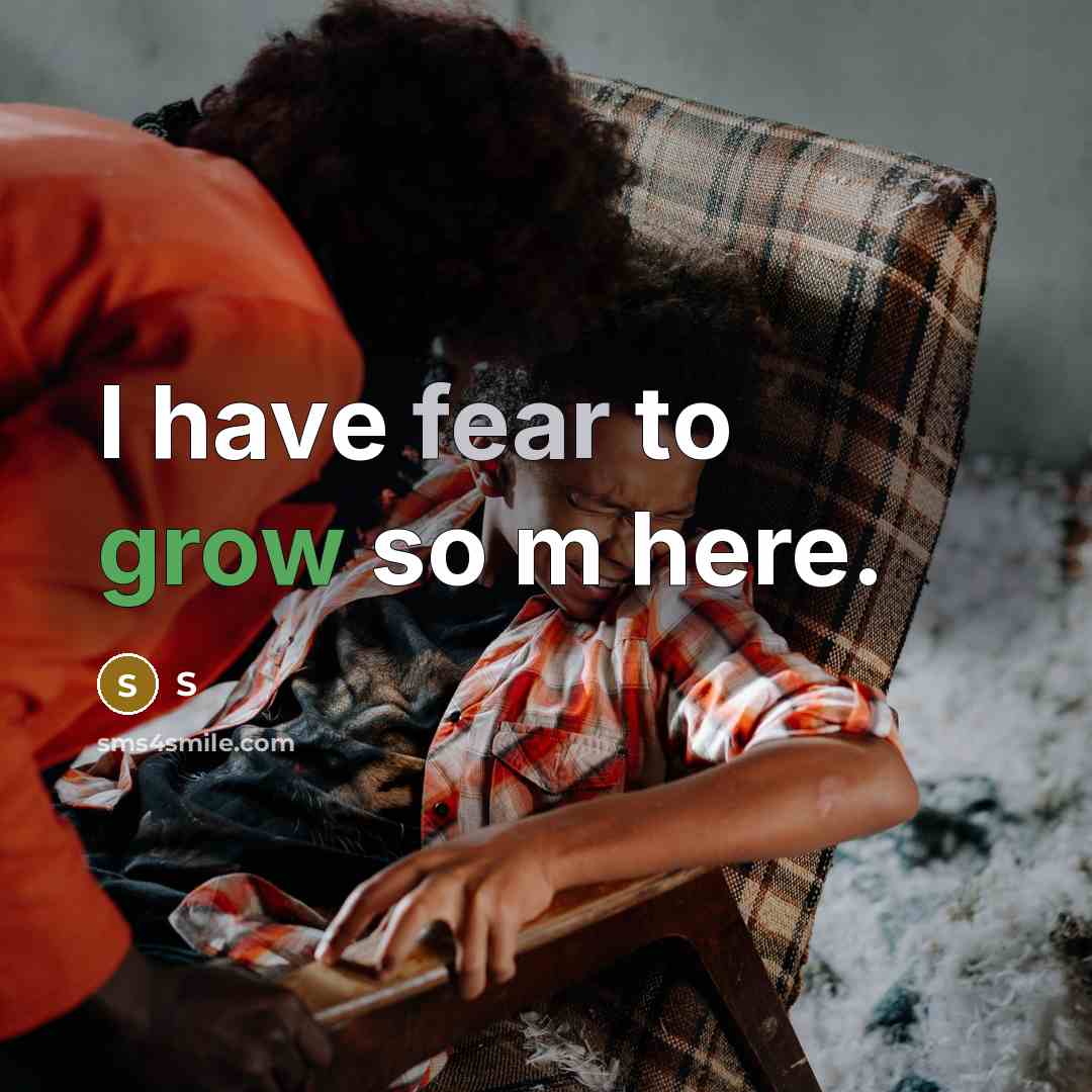 “I have fear to grow so m here.” quote by S