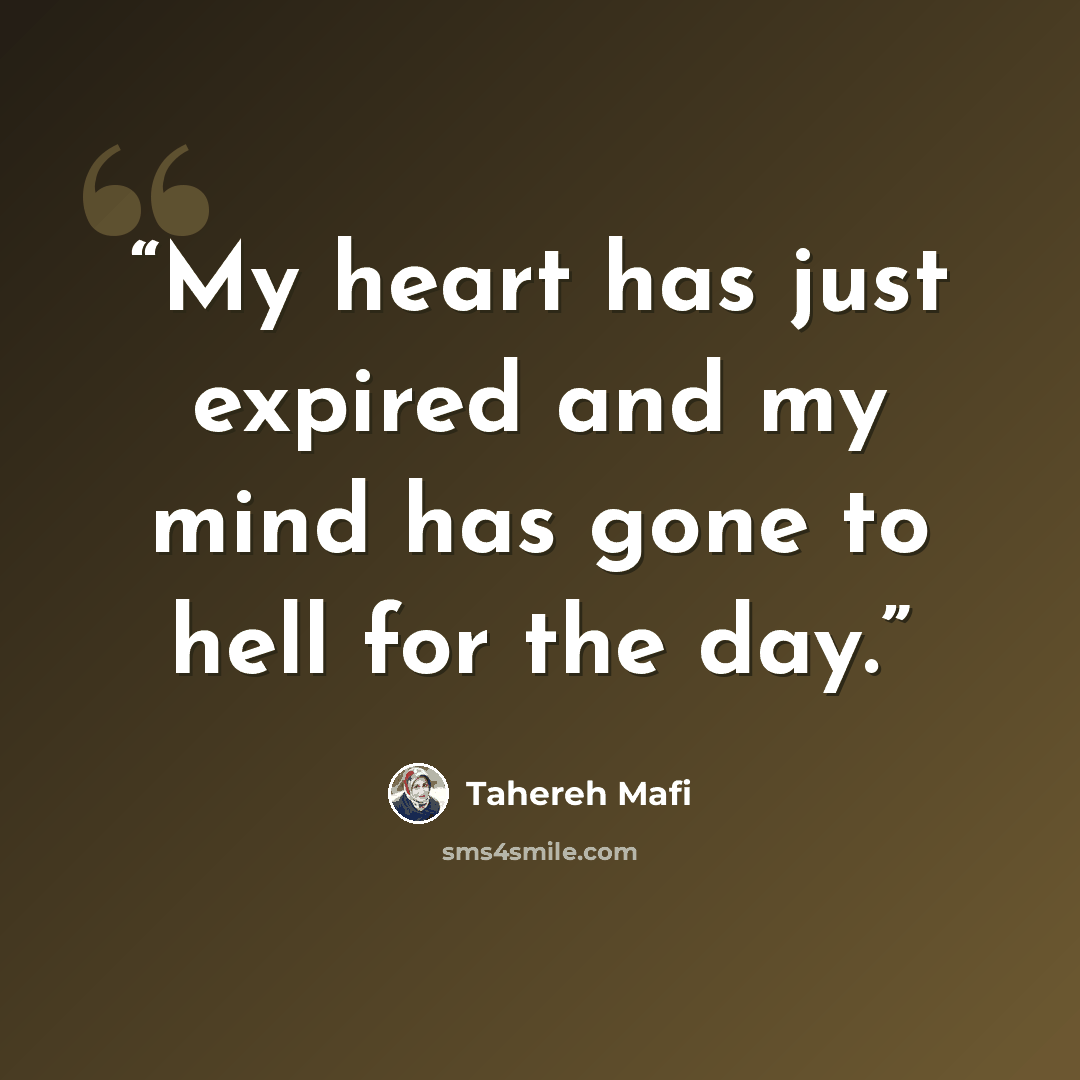 “My heart has just expired and my mind has gone to hell for the day.” quote by Tahereh Mafi