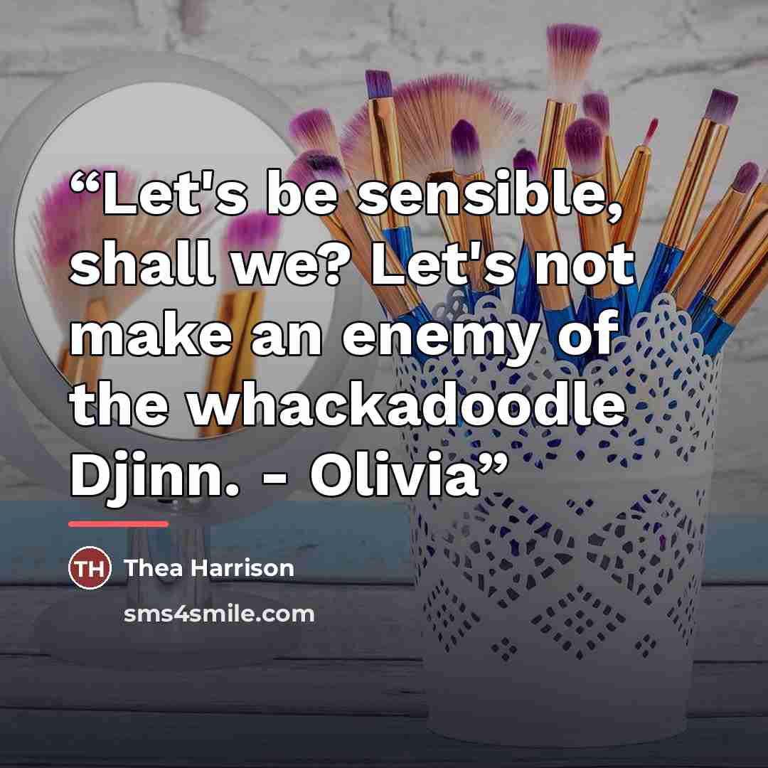 “Let's be sensible, shall we? Let's not make an enemy of the whackadoodle Djinn. - Olivia” quote by Thea Harrison