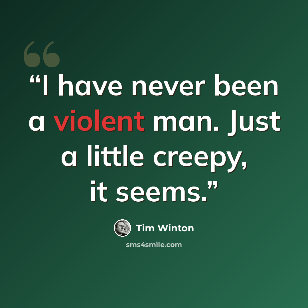 “I have never been a violent man. Just a little creepy, it seems.” quote by Tim Winton