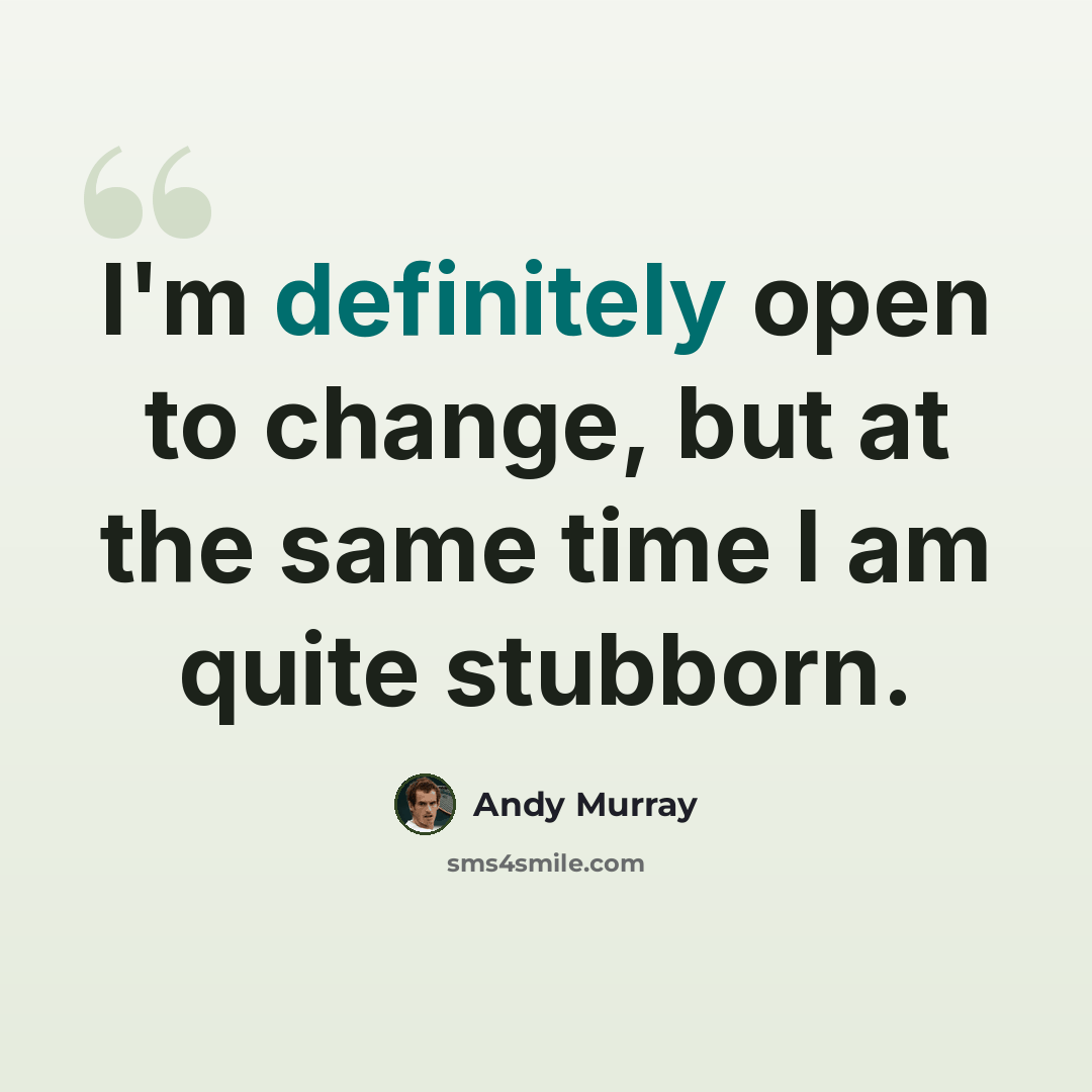 “I'm definitely open to change, but at the same time I am quite stubborn.” quote by Andy Murray