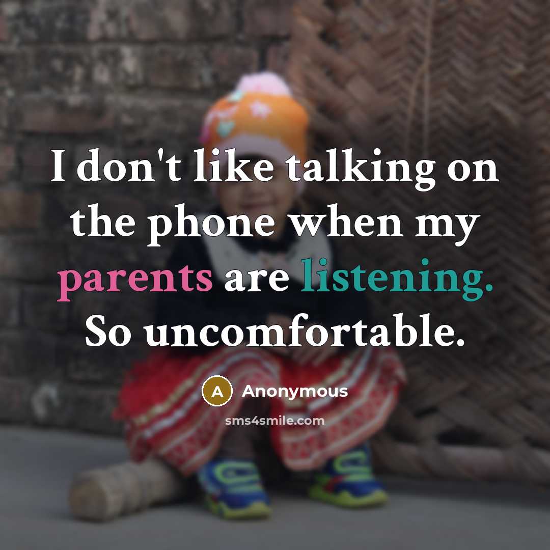 “I don't like talking on the phone when my parents are listening. So uncomfortable.” quote by Anonymous