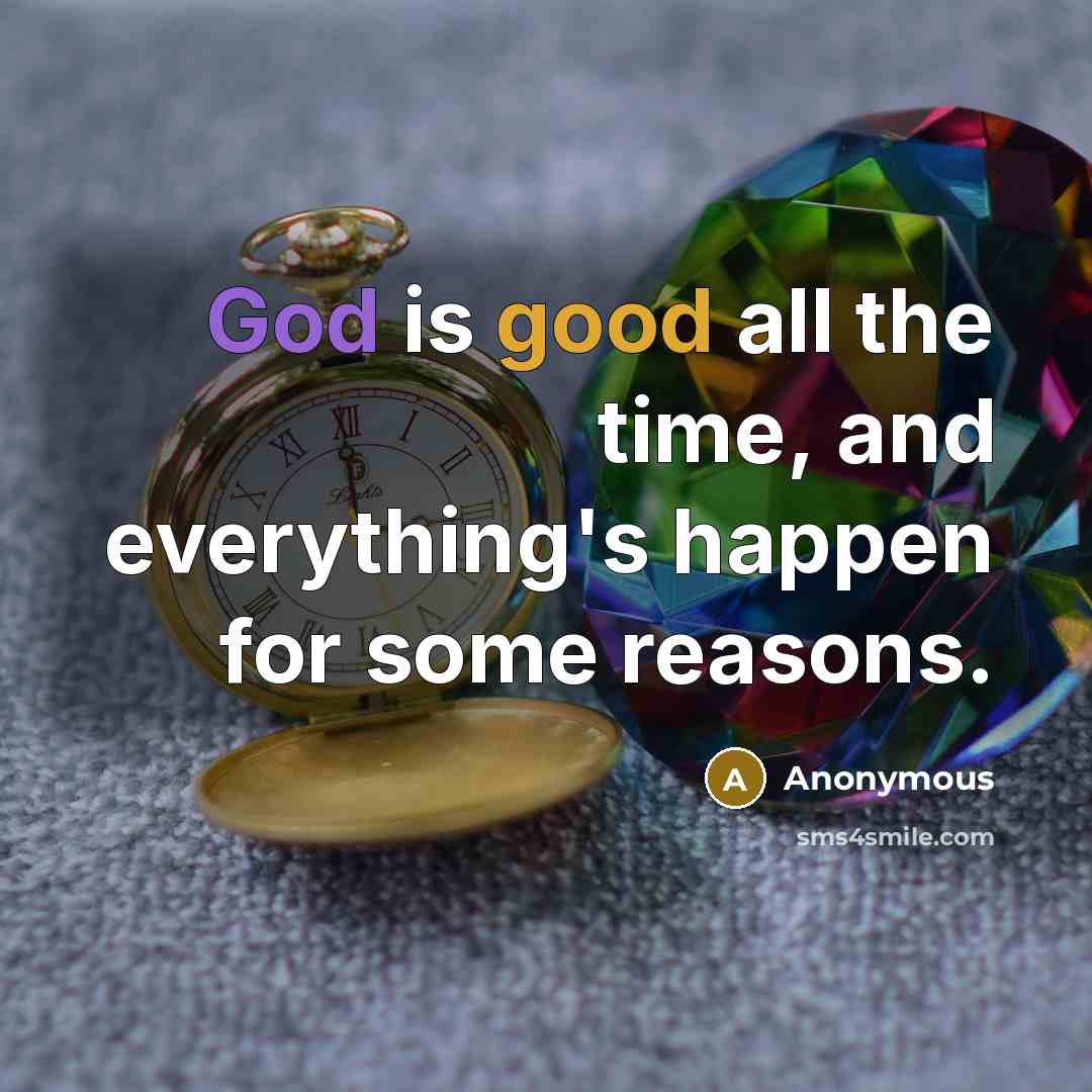 “God is good all the time, and everything's happen for some reasons.” quote by Anonymous
