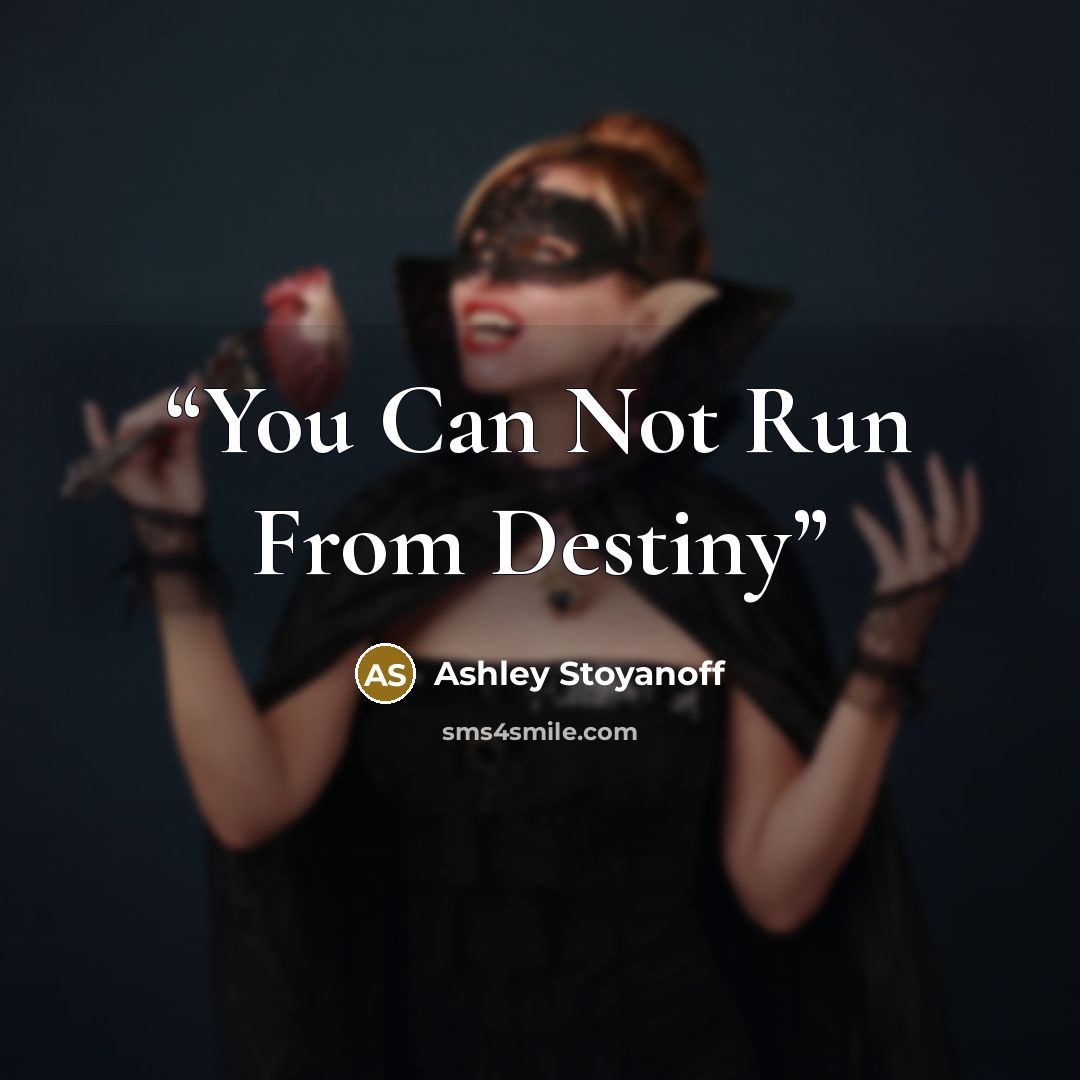 “You Can Not Run From Destiny” quote by Ashley Stoyanoff