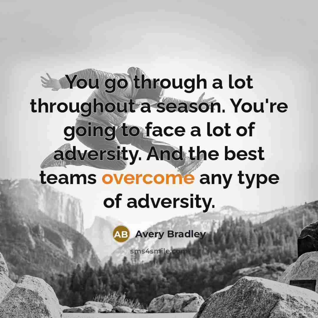 “You go through a lot throughout a season. You're going to face a lot of adversity. And the best teams overcome any type of adversity.” quote by Avery Bradley