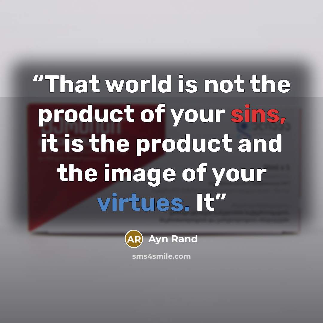 “That world is not the product of your sins, it is the product and the image of your virtues. It” quote by Ayn Rand