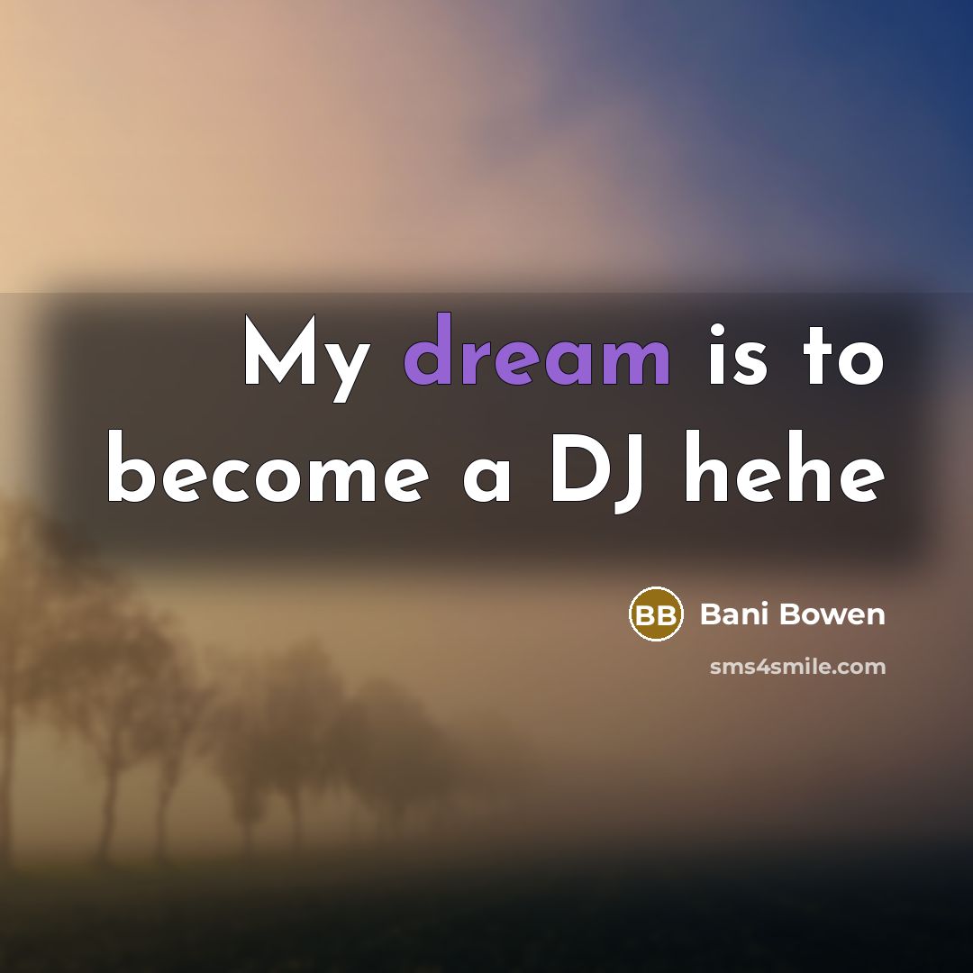 “My dream is to become a DJ hehe” quote by Bani Bowen