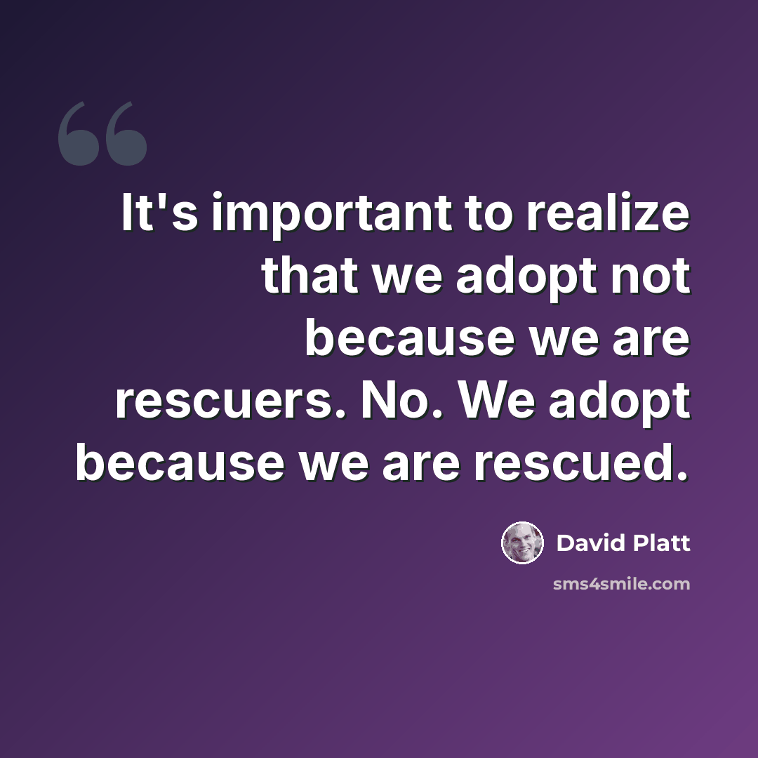 “It's important to realize that we adopt not because we are rescuers. No. We adopt because we are rescued.” quote by David Platt