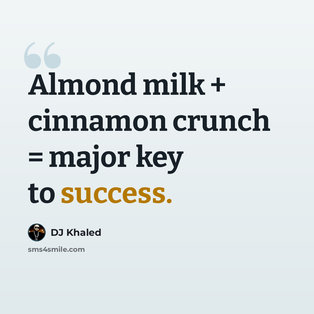 “Almond milk + cinnamon crunch = major key to success.” quote by DJ Khaled