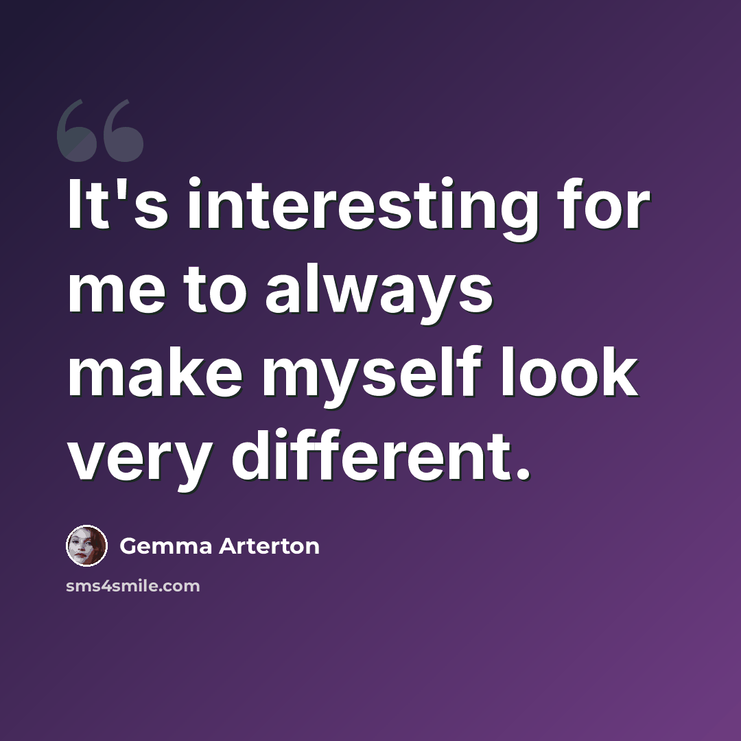 “It's interesting for me to always make myself look very different.” quote by Gemma Arterton