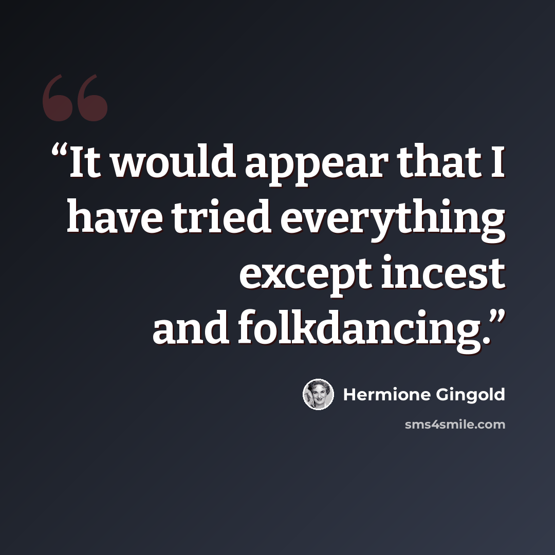 “It would appear that I have tried everything except incest and folkdancing.” quote by Hermione Gingold