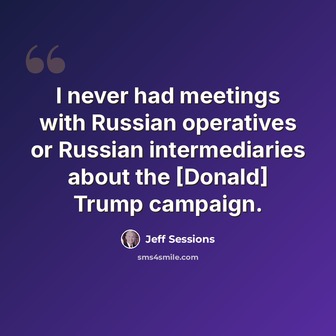“I never had meetings with Russian operatives or Russian intermediaries about the [Donald] Trump campaign.” quote by Jeff Sessions