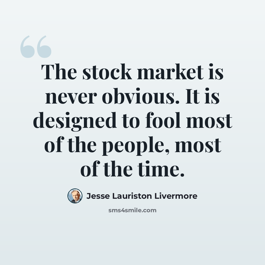 “The stock market is never obvious. It is designed to fool most of the people, most of the time.” quote by Jesse Lauriston Livermore