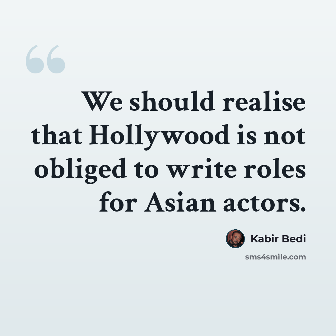 “We should realise that Hollywood is not obliged to write roles for Asian actors.” quote by Kabir Bedi
