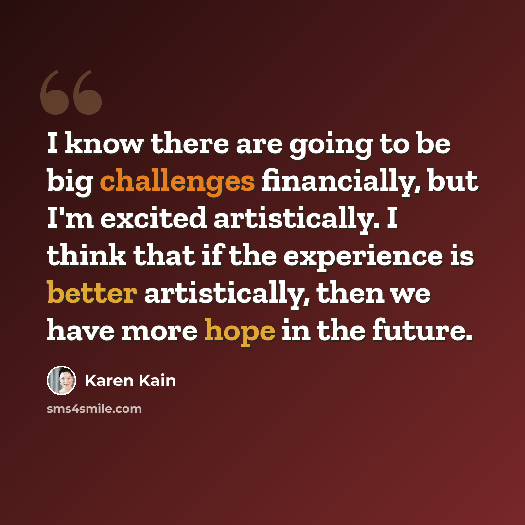 “I know there are going to be big challenges financially, but I'm excited artistically. I think that if the experience is better artistically, then we have more hope in the future.” quote by Karen Kain