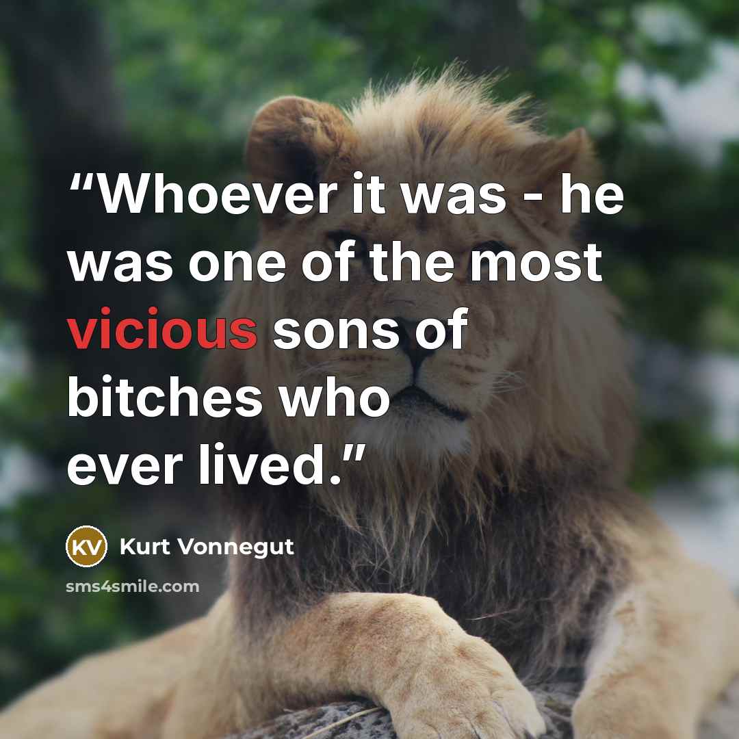 “Whoever it was - he was one of the most vicious sons of bitches who ever lived.” quote by Kurt Vonnegut