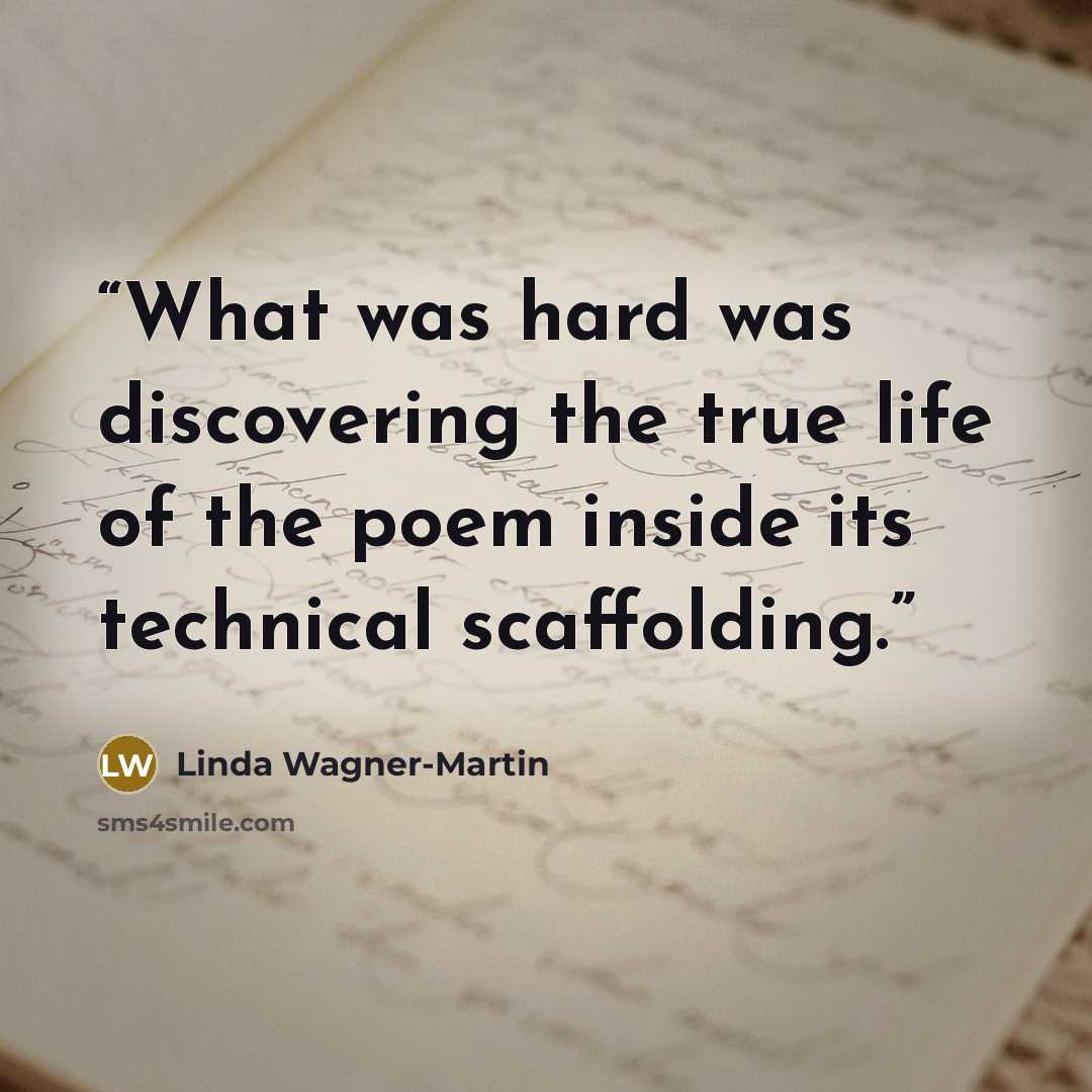“What was hard was discovering the true life of the poem inside its technical scaffolding.” quote by Linda Wagner-Martin