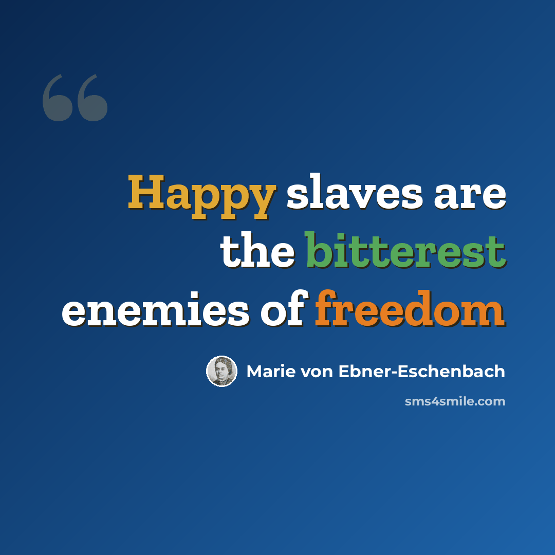 “Happy slaves are the bitterest enemies of freedom” quote by Marie von Ebner-Eschenbach