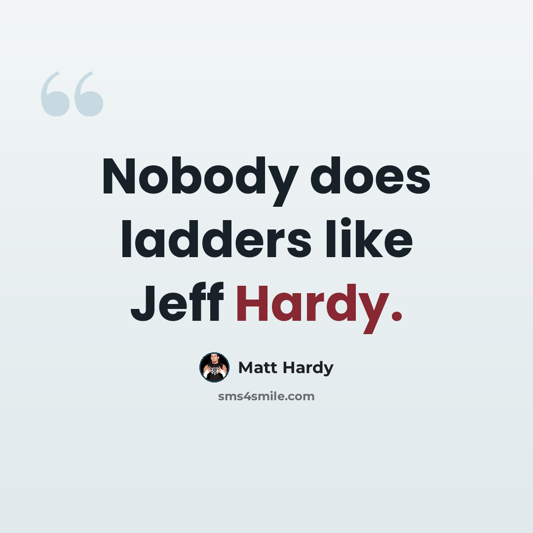 “Nobody does ladders like Jeff Hardy.” quote by Matt Hardy