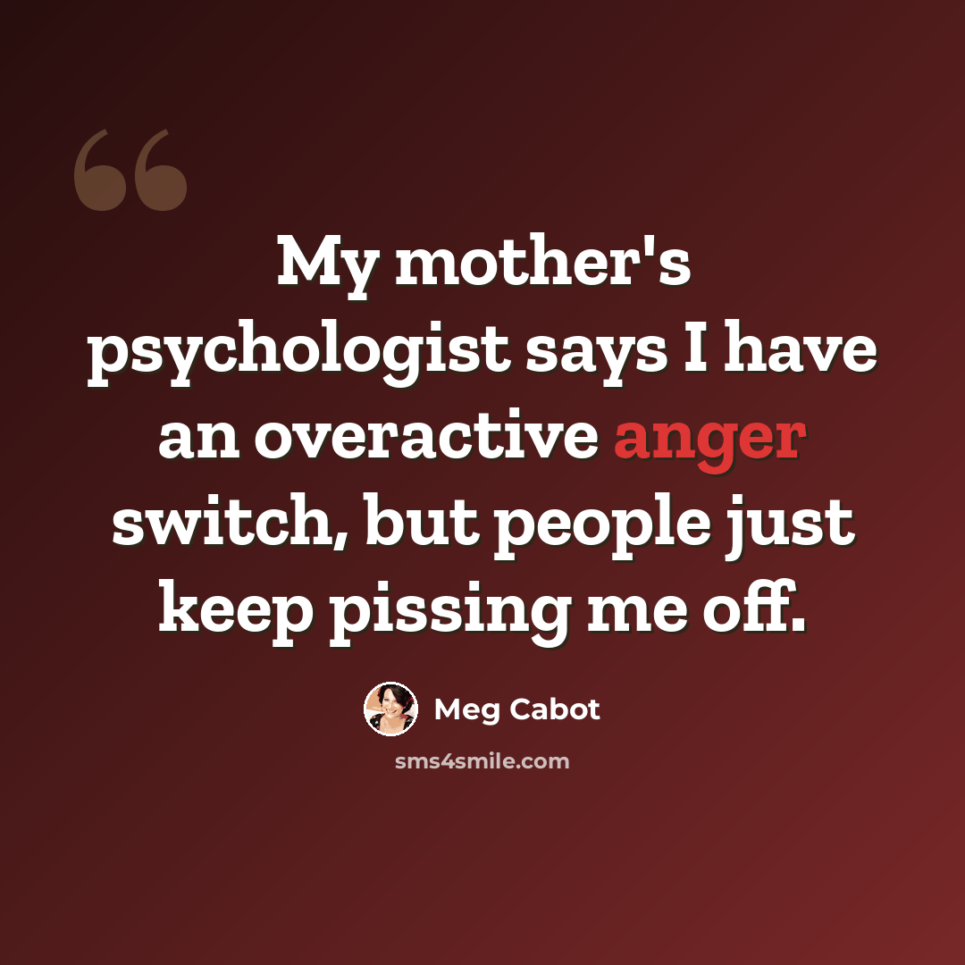 “My mother's psychologist says I have an overactive anger switch, but people just keep pissing me off.” quote by Meg Cabot