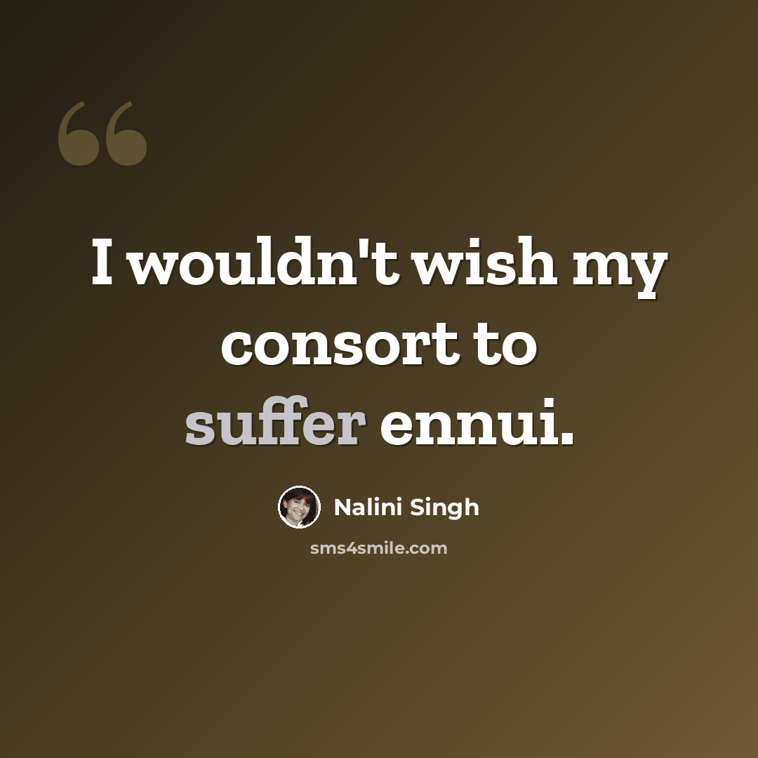 “I wouldn't wish my consort to suffer ennui.” quote by Nalini Singh