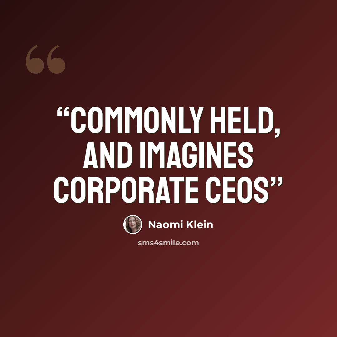 “commonly held, and imagines corporate CEOs” quote by Naomi Klein