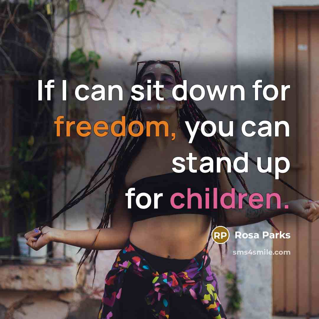 “If I can sit down for freedom, you can stand up for children.” quote by Rosa Parks
