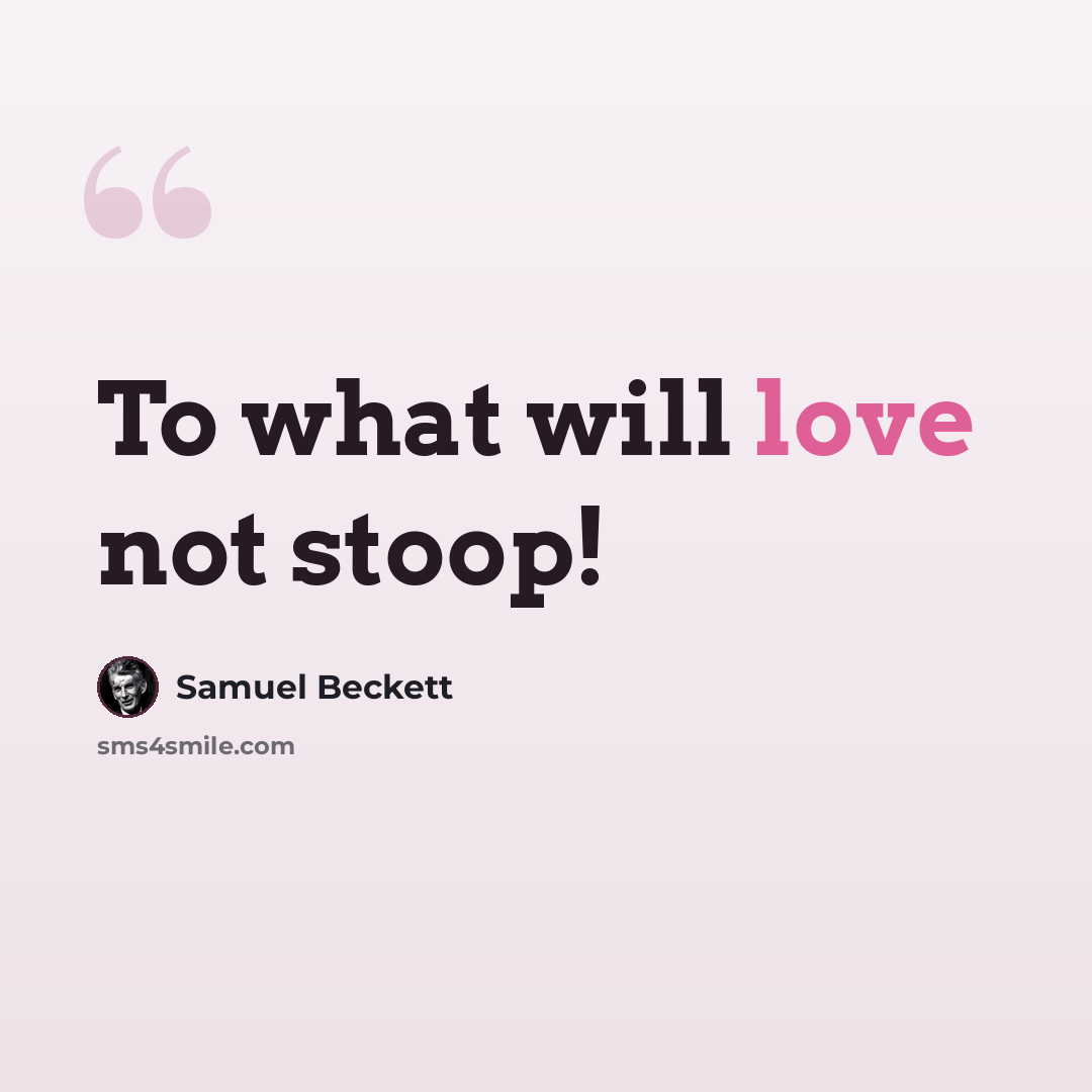 “To what will love not stoop!” quote by Samuel Beckett