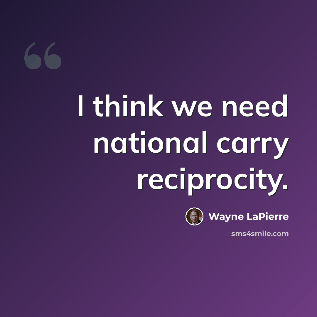 “I think we need national carry reciprocity.” quote by Wayne LaPierre