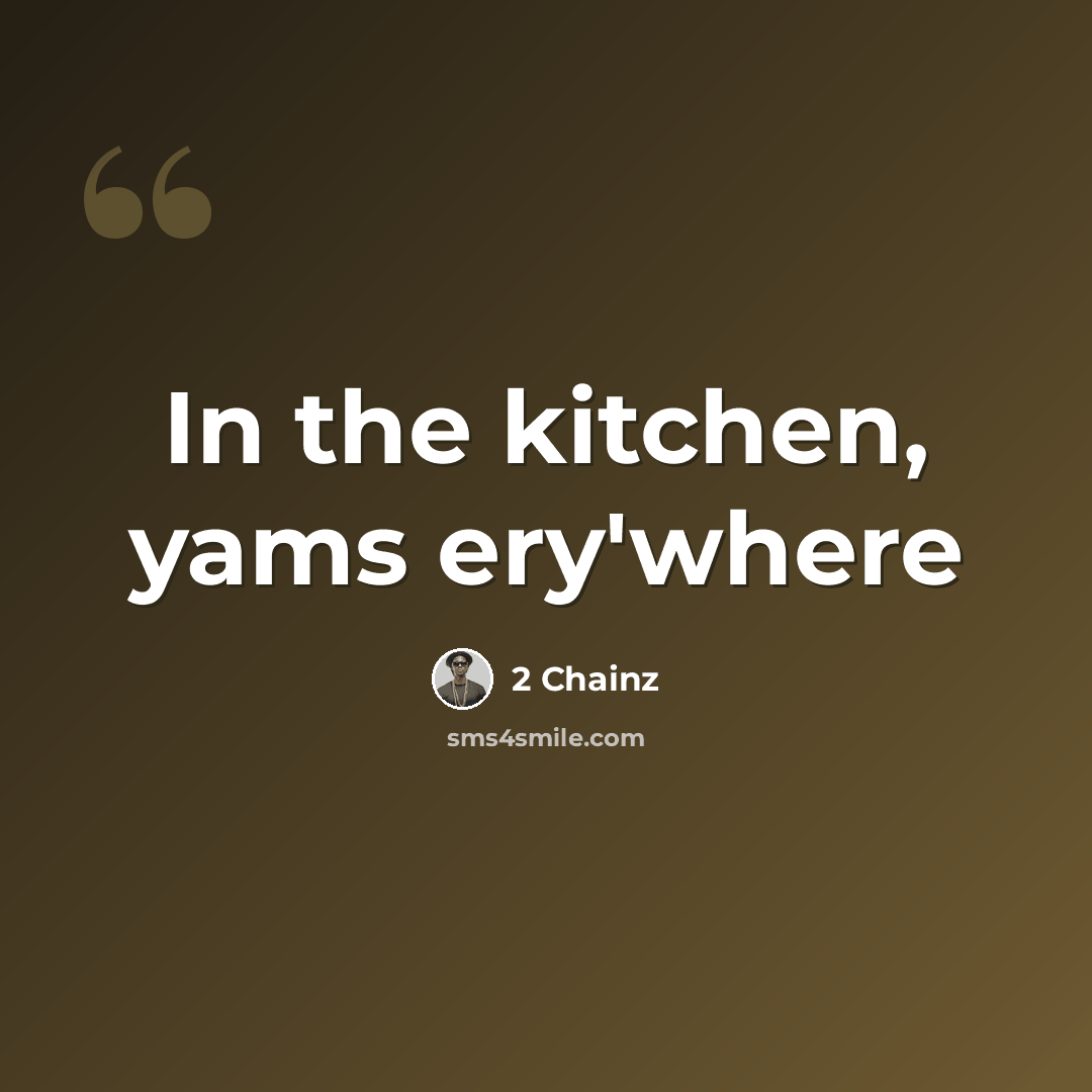 “In the kitchen, yams ery'where” quote by 2 Chainz