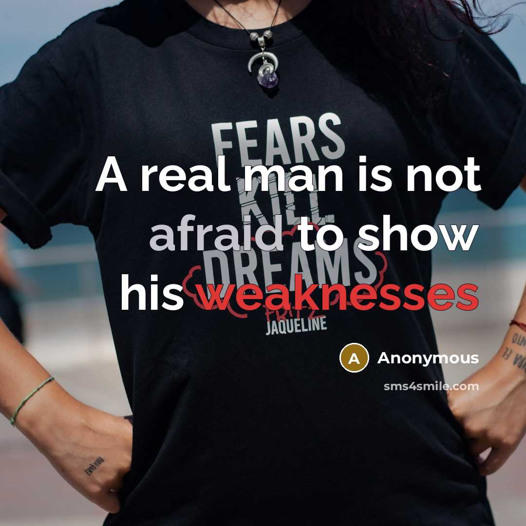 “A real man is not afraid to show his weaknesses” quote by Anonymous