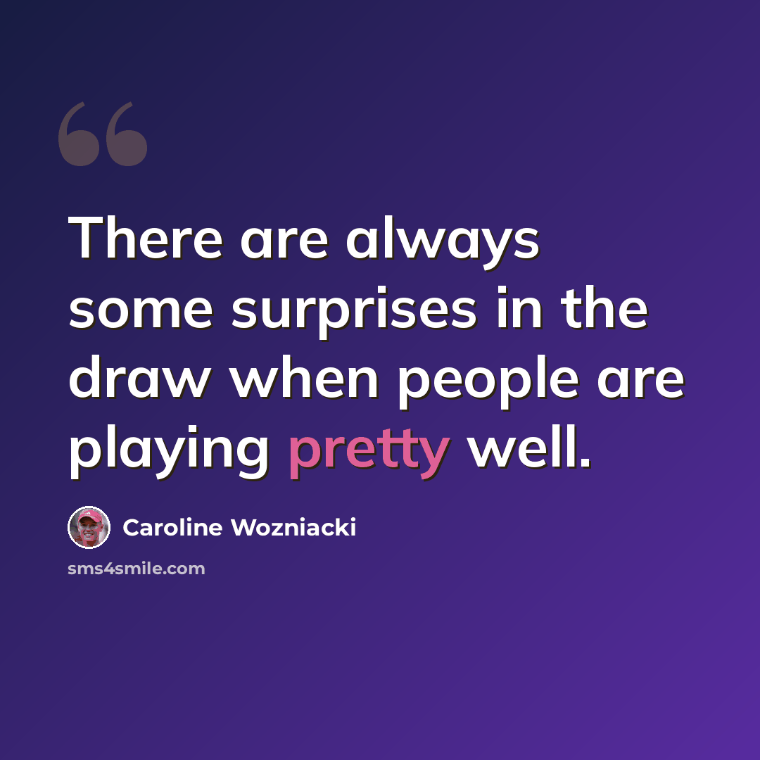 “There are always some surprises in the draw when people are playing pretty well.” quote by Caroline Wozniacki