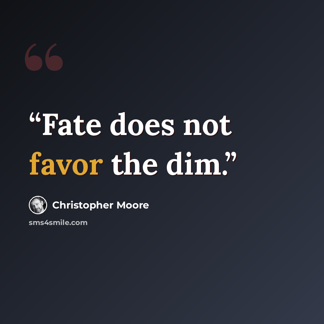 “Fate does not favor the dim.” quote by Christopher Moore