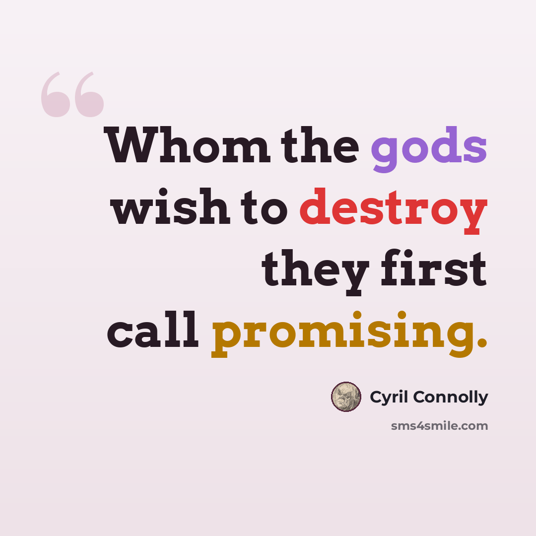 “Whom the gods wish to destroy they first call promising.” quote by Cyril Connolly