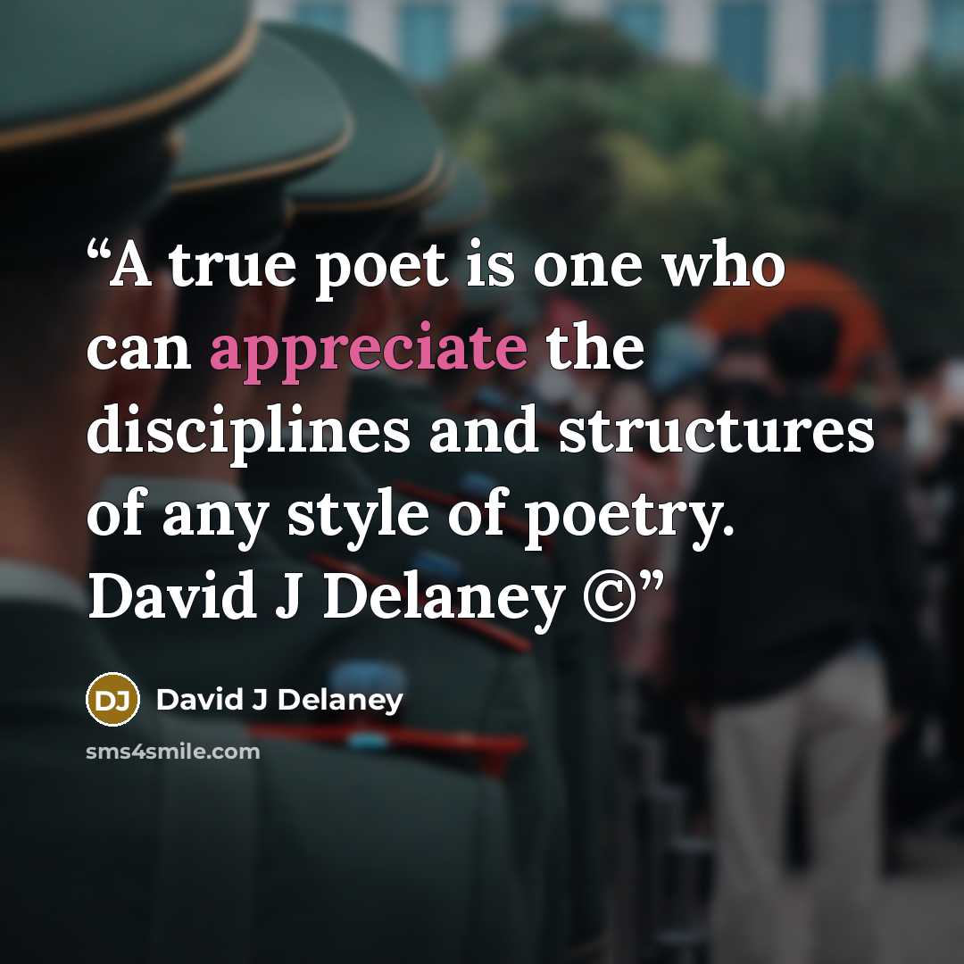 “A true poet is one who can appreciate the disciplines and structures of any style of poetry. David J Delaney ©” quote by David J Delaney