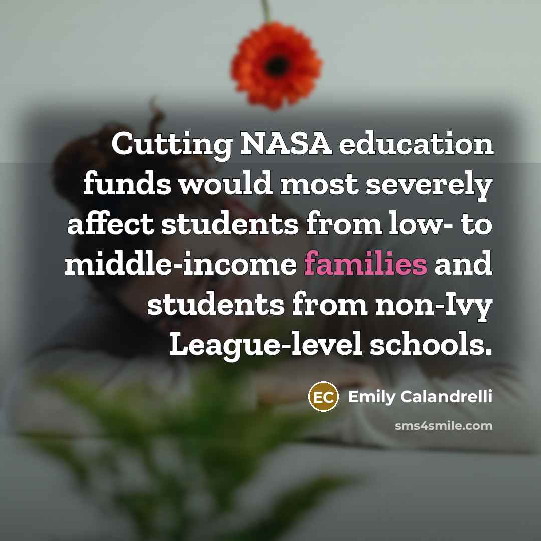 “Cutting NASA education funds would most severely affect students from low- to middle-income families and students from non-Ivy League-level schools.” quote by Emily Calandrelli