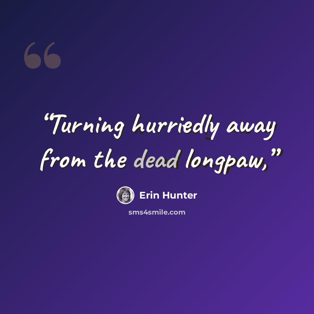 “Turning hurriedly away from the dead longpaw,” quote by Erin Hunter