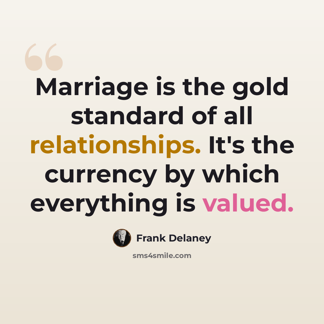 “Marriage is the gold standard of all relationships. It's the currency by which everything is valued.” quote by Frank Delaney