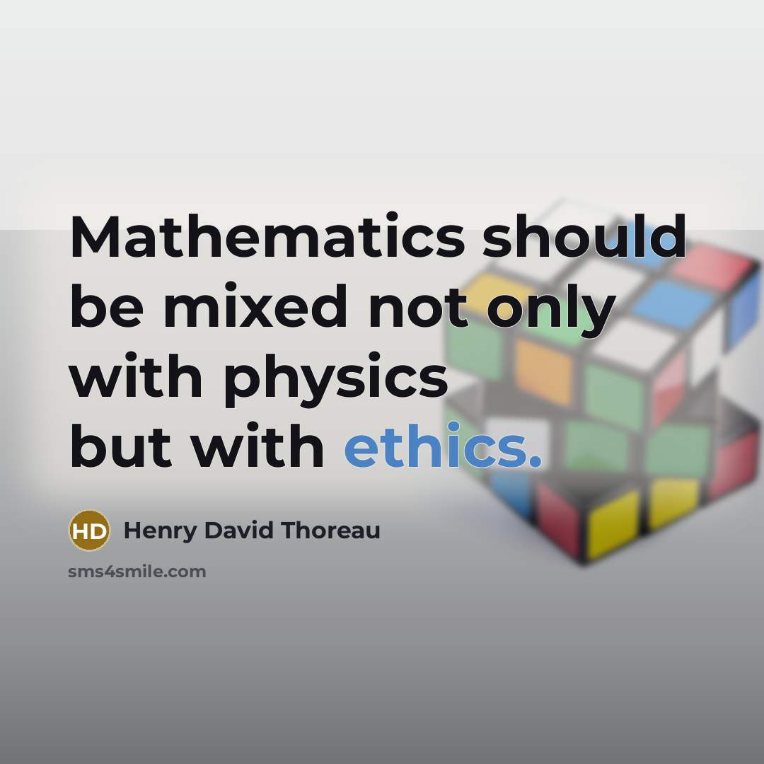 “Mathematics should be mixed not only with physics but with ethics.” quote by Henry David Thoreau