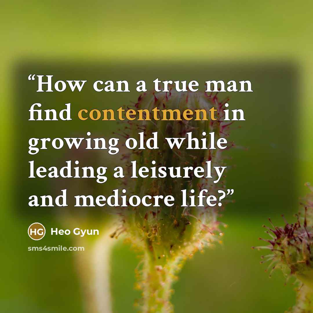 “How can a true man find contentment in growing old while leading a leisurely and mediocre life?” quote by Heo Gyun
