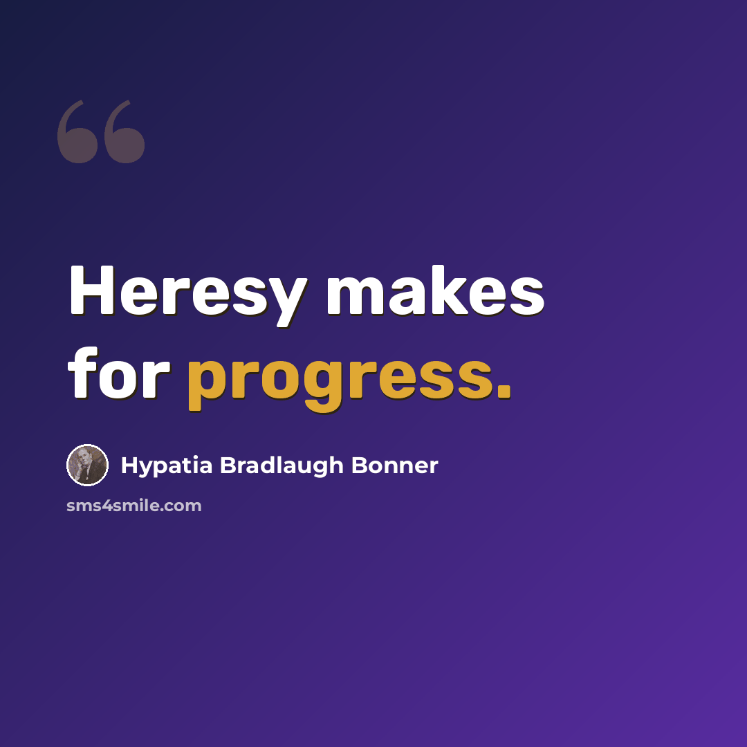 “Heresy makes for progress.” quote by Hypatia Bradlaugh Bonner
