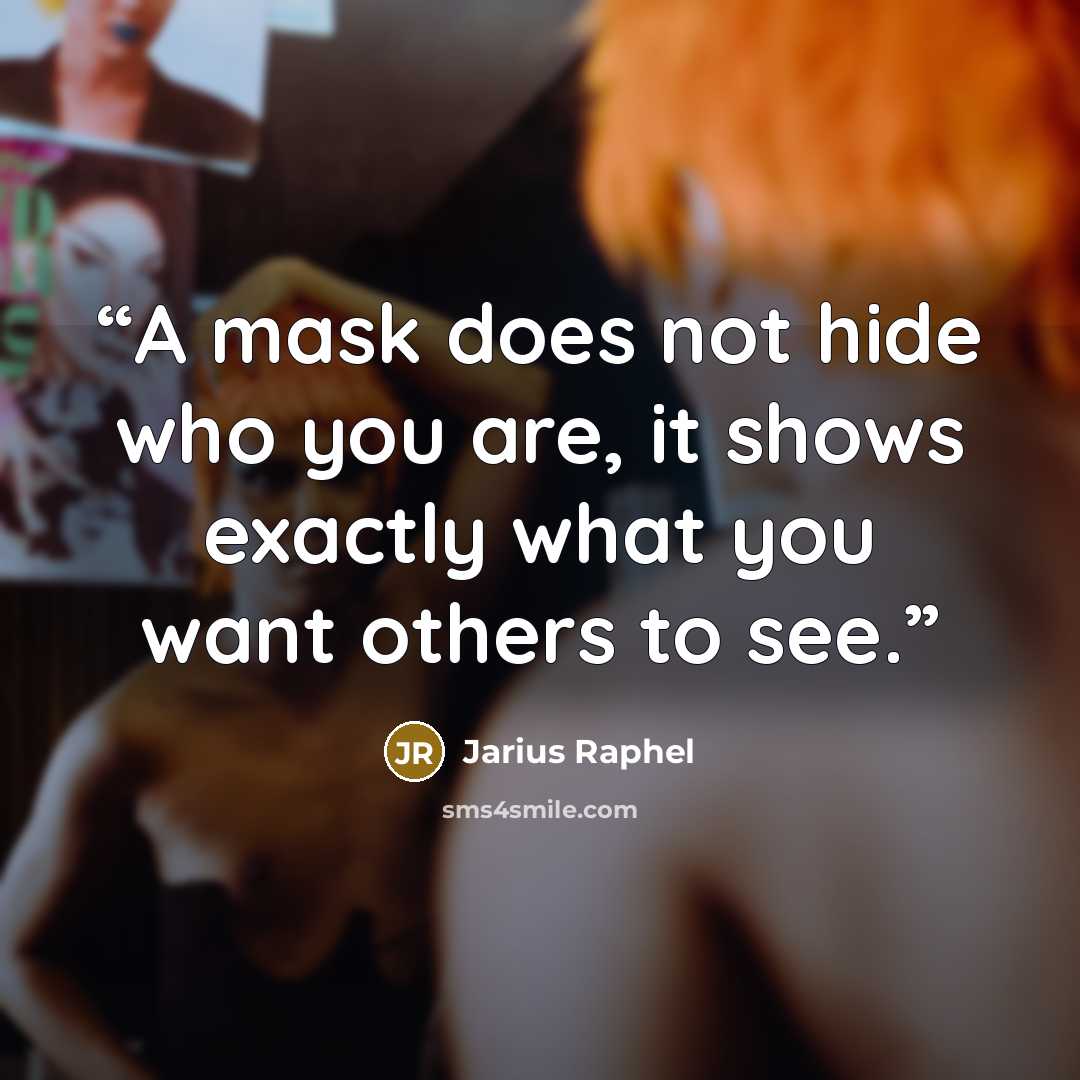 “A mask does not hide who you are, it shows exactly what you want others to see.” quote by Jarius Raphel