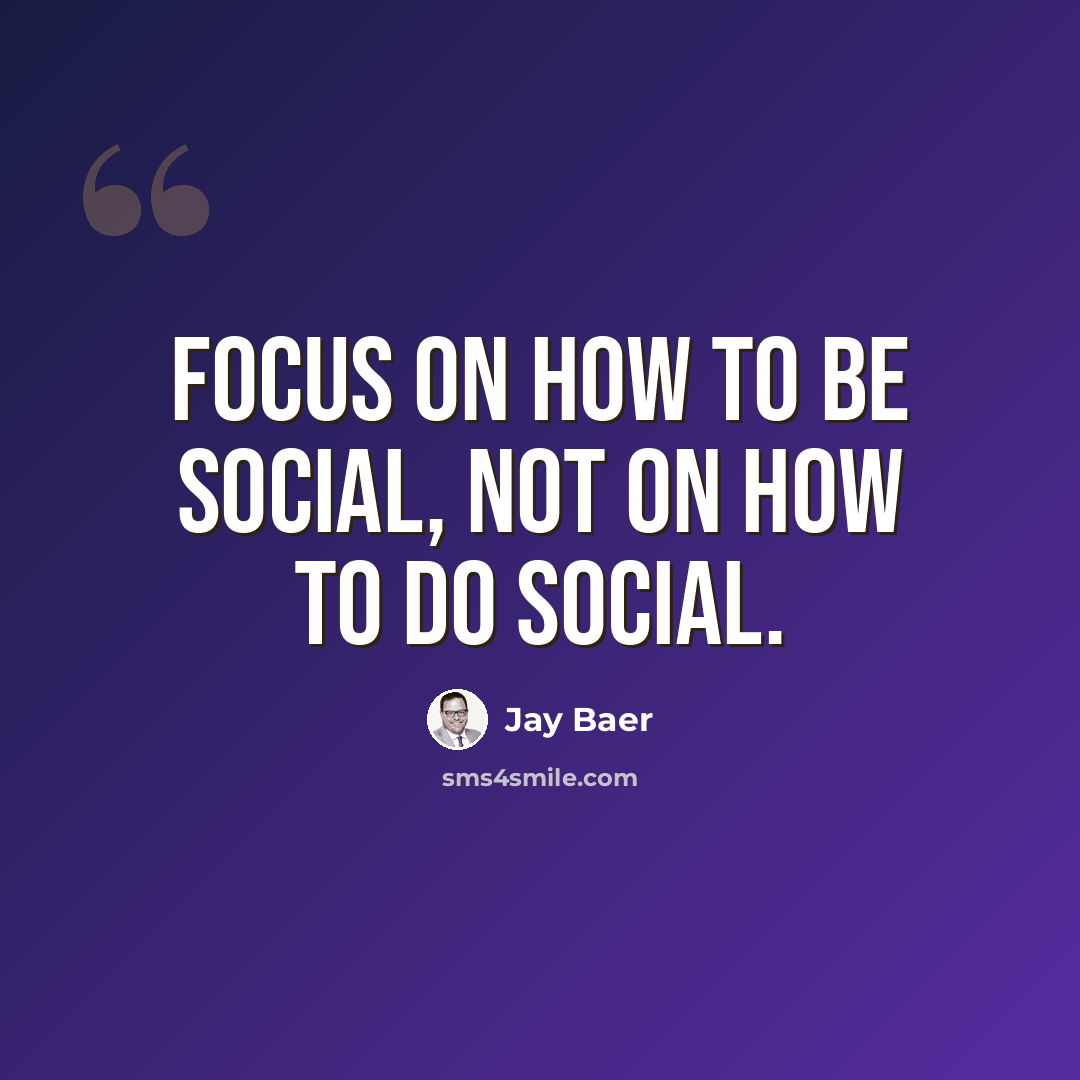 “Focus On How To Be Social, Not On How To Do Social.” quote by Jay Baer
