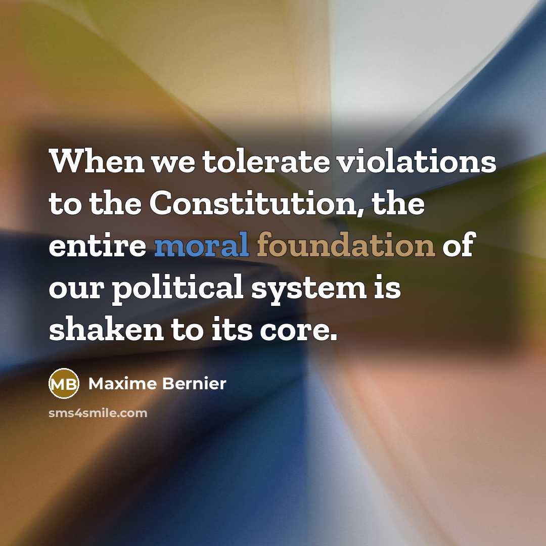 “When we tolerate violations to the Constitution, the entire moral foundation of our political system is shaken to its core.” quote by Maxime Bernier