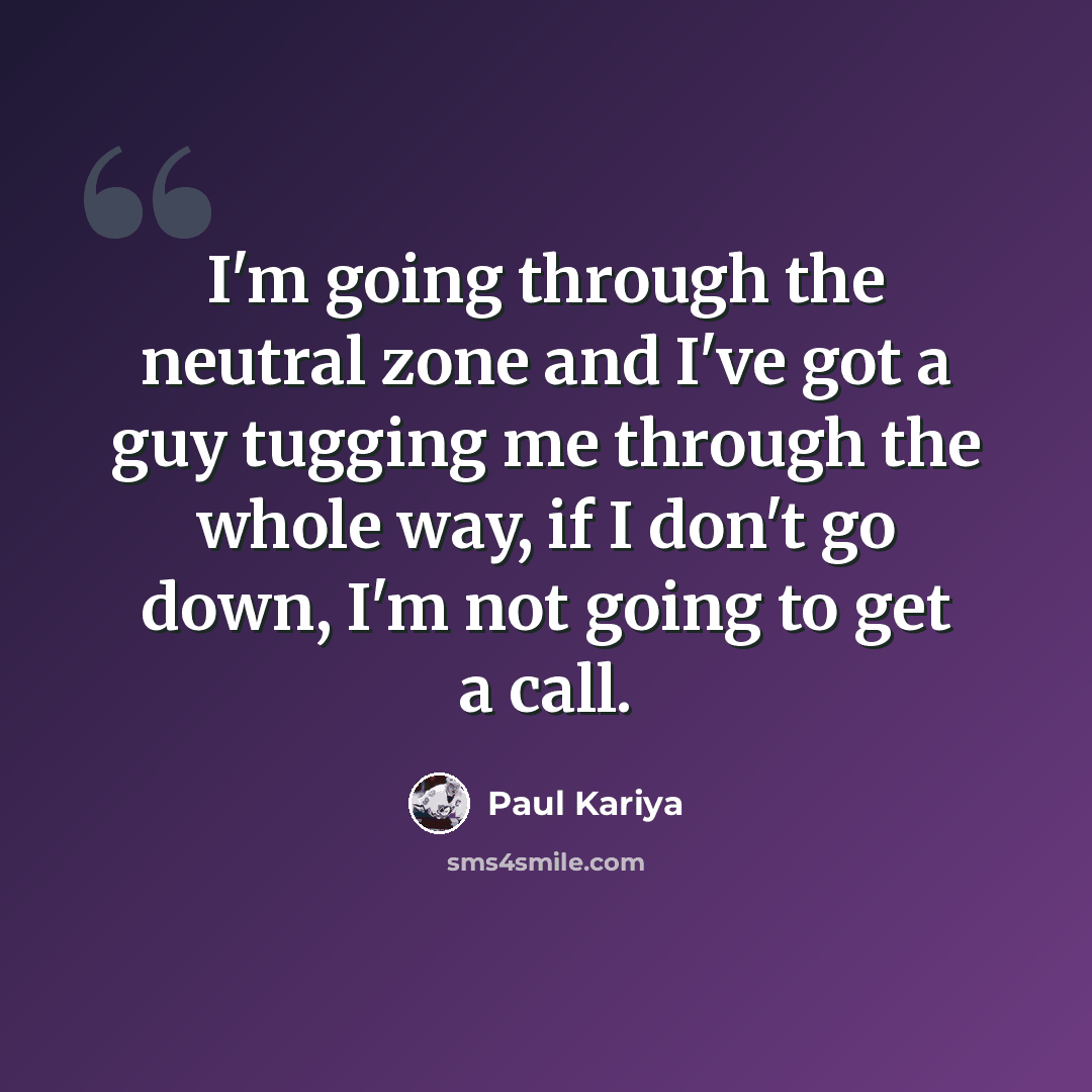 “I'm going through the neutral zone and I've got a guy tugging me through the whole way, if I don't go down, I'm not going to get a call.” quote by Paul Kariya