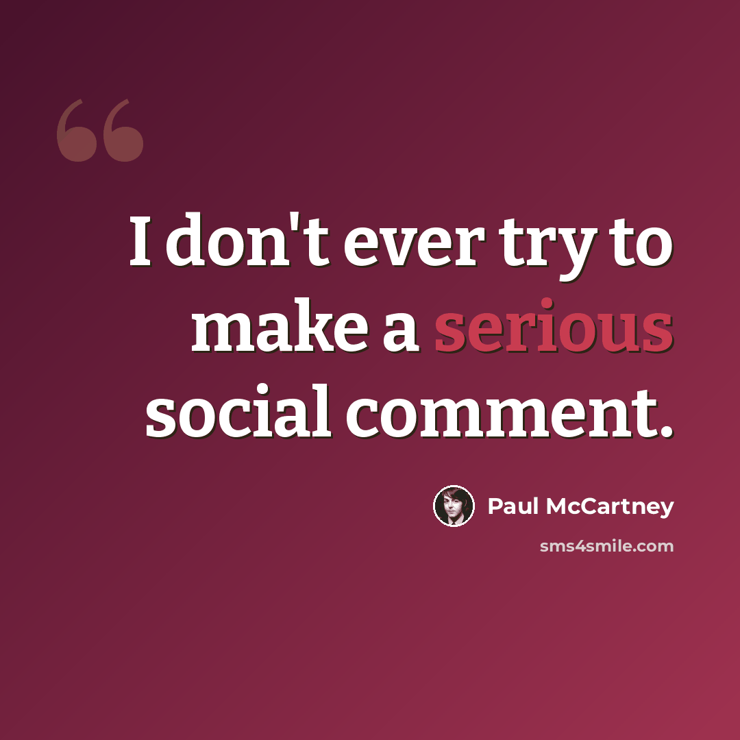 “I don't ever try to make a serious social comment.” quote by Paul McCartney