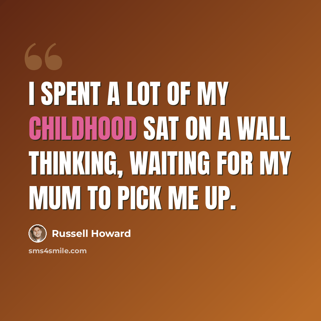 “I spent a lot of my childhood sat on a wall thinking, waiting for my mum to pick me up.” quote by Russell Howard