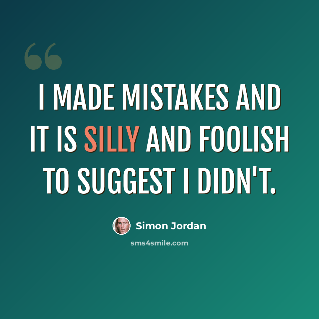 “I made mistakes and it is silly and foolish to suggest I didn't.” quote by Simon Jordan