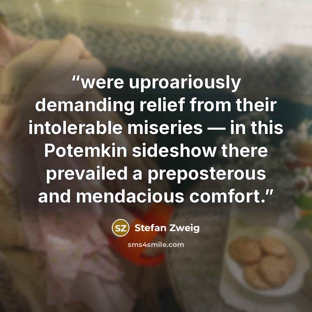 “were uproariously demanding relief from their intolerable miseries — in this Potemkin sideshow there prevailed a preposterous and mendacious comfort.” quote by Stefan Zweig