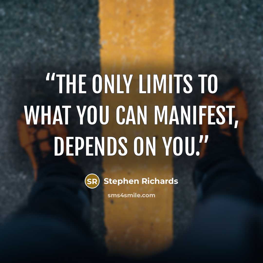 “The only limits to what you can manifest, depends on you.” quote by Stephen Richards